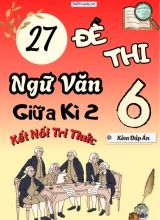 Tuyển tập 27 Đề thi giữa Kì 2 môn Ngữ văn 6 - Bộ Kết nối tri thức (Kèm đáp án)